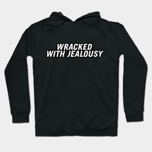 Wracked with Jealousy Hoodie